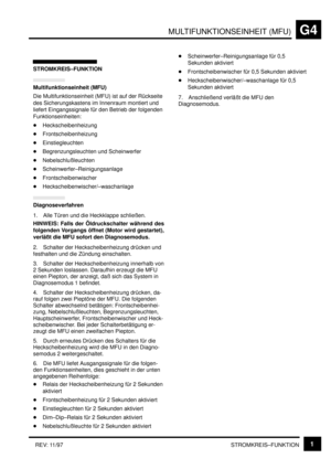 Page 129MULTIFUNKTIONSEINHEIT (MFU)G4
STROMKREIS–FUNKTION1REV: 11/97
STROMKREIS–FUNKTION
Multifunktionseinheit (MFU)
Die Multifunktionseinheit (MFU) ist auf der Rückseite
des Sicherungskastens im Innenraum montiert und
liefert Eingangssignale für den Betrieb der folgenden
Funktionseinheiten:
Heckscheibenheizung
Frontscheibenheizung
Einstiegleuchten
Begrenzungsleuchten und Scheinwerfer
Nebelschlußleuchten
Scheinwerfer–Reinigungsanlage
Frontscheibenwischer
Heckscheibenwischer/–waschanlage...