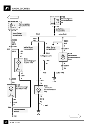 Page 173INNENLEUCHTENJ1
10SCHALTPLAN
P126
Sicherungsbox
Instrumententa-
felX
F 6
20 A
1 C226
S2095
HJ2
siehe Siche-
rungsdetails
B186
Schminkspiegel-
leuchte links
UO
2 C352UO
1 C352
3 C2082LGW
S333
LGW
B
siehe Massean-
schluß
E401
S332
B187
Schminkspiegel-
leuchte rechts
UO
2 C351UO
1 C351LGW
B
0101
30
F 12
10 A
siehe Siche-
rungsdetails
G
J1-9 NAS
B104
Lenksäulen-
schalterbeleuch-
tung
PU
PS
1 C2012PW
4 C2012
P126
Sicherungsbox
Instrumententa-
fel
17 C204
1 C2013
2 C2013
nicht gebraucht S2021
PU
H
J1-9
NAS P...