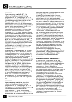 Page 189KOMPRESSORSTEUERUNGK2
STROMKREIS–FUNKTION2
Kompressorsteuerung (NAS) (SFI–V8)
In Stellung II des Zündschalters (X134) liegt
Batteriespannung am Zündstromrelais (K127) an.
Das Relais wird aktiviert und leitet Batteriespannung
zum Relais Kompressorkupplung (K108). In den
Stellungen I, II, III und IV des vorderen
Gebläseschalters (X247) und bei eingeschaltetem
Betriebsschalter der vorderen Klimaanlage (X225) ist
Klemme 28 des Motorsteuergeräts (ECM) (Z132)
über die geschlossenen Kontakte des...