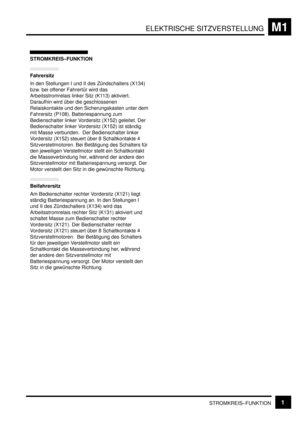 Page 223ELEKTRISCHE SITZVERSTELLUNGM1
STROMKREIS–FUNKTION1
STROMKREIS–FUNKTION
Fahrersitz
In den Stellungen I und II des Zündschalters (X134)
bzw. bei offener Fahrertür wird das
Arbeitsstromrelais linker Sitz (K113) aktiviert.
Daraufhin wird über die geschlossenen
Relaiskontakte und den Sicherungskasten unter dem
Fahrersitz (P108). Batteriespannung zum
Bedienschalter linker Vordersitz (X152) geleitet. Der
Bedienschalter linker Vordersitz (X152) ist ständig
mit Masse verbunden.  Der Bedienschalter linker...