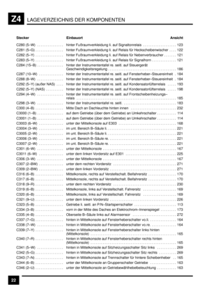 Page 368LAGEVERZEICHNIS DER KOMPONENTENZ4
22
 Einbauort Ansicht Stecker
 C280  (5–W) . . . . . . . . . . . . . . .  hinter Fußraumverkleidung li. auf Signaltonrelais 123. . . . . . . . . . . . . . . . . . .  C281  (5–G) . . . . . . . . . . . . . . . .  hinter Fußraumverkleidung li. auf Relais für Heckscheibenwischer 122. . . .  C282  (5–Y) . . . . . . . . . . . . . . . .  hinter Fußraumverkleidung li. auf Relais für Nebenverbraucher 121. . . . . . .  C283  (5–Y) . . . . . . . . . . . . . . . .  hinter...