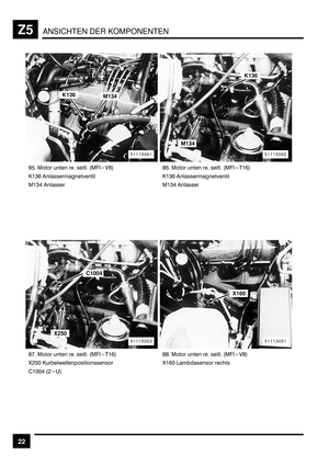 Page 394ANSICHTEN DER KOMPONENTENZ5
22
GB > 	 	 	 :>4-1G<
.&*D !	
		
>&*+ !	GD > 	 	 	 :>4-&D<
.&*D !	
		
>&*+ !	
GH > 	 	 	 :>4-&D<
F)BE .			#	
$&EE+ :)C 	 	 	 :>4-1G<
F&DE 	 	
X250
51115063
C1004
K136
M134
51115062
K136M134
51115061
51113051
X160 