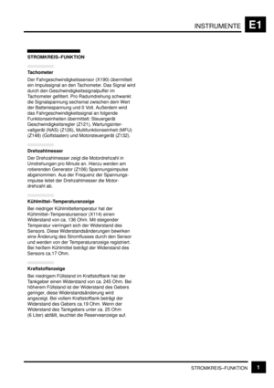 Page 85INSTRUMENTEE1
STROMKREIS–FUNKTION1
STROMKREIS–FUNKTION
Tachometer
Der Fahrgeschwindigkeitssensor (X190) übermittelt
ein Impulssignal an den Tachometer. Das Signal wird
durch den Geschwindigkeitssignalpuffer im
Tachometer gefiltert. Pro Radumdrehung schwankt
die Signalspannung sechsmal zwischen dem Wert
der Batteriespannung und 0 Volt. Außerdem wird
das Fahrgeschwindigkeitssignal an folgende
Funktionseinheiten übermittelt: Steuergerät
Geschwindigkeitsregler (Z121), Wartungsinter-
vallgerät (NAS) (Z126),...