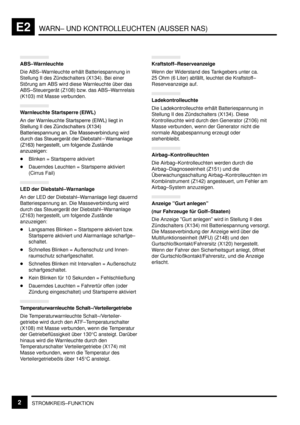 Page 92WARN– UND KONTROLLEUCHTEN (AUSSER NAS)E2
STROMKREIS–FUNKTION2
ABS–Warnleuchte
Die ABS–Warnleuchte erhält Batteriespannung in
Stellung II des Zündschalters (X134). Bei einer
Störung am ABS wird diese Warnleuchte über das
ABS–Steuergerät (Z108) bzw. das ABS–Warnrelais
(K103) mit Masse verbunden.
Warnleuchte Startsperre (EIWL)
! 	 A		 #		 :,-A< 	
 
	
 -- 	 60	 :F&*+<
		#
  	 >		
 
  		
	% 	 	A
	
:6&D*<...