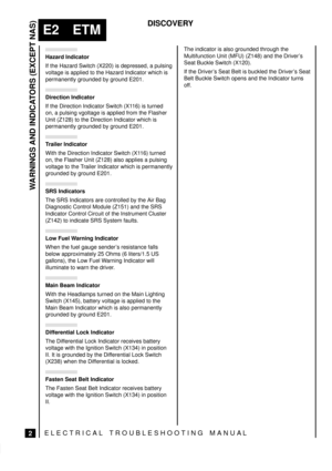 Page 117WARNINGS AND INDICATORS (EXCEPT NAS)
2
E2 ETM
DISCOVERY
ELECTRICAL TROUBLESHOOTING MANUA L
Hazard Indicator
If the Hazard Switch (X220) is depressed, a pulsing
voltage is applied to the Hazard Indicator which is
permanently grounded by ground E201.
Direction Indicator
If the Direction Indicator Switch (X116) is turned
on, a pulsing vgoltage is applied from the Flasher
Unit (Z128) to the Direction Indicator which is
permanently grounded by ground E201.
Trailer Indicator
With the Direction Indicator Switch...