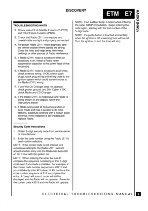 Page 193RADIO (NAS)
9
ETM E7
DISCOVERY
ELECTRICAL TROUBLESHOOTING MANUAL
TROUBLESHOOTING HINTS
12. Check fuses F6 of Satellite Fusebox 2 (P128)
and F3 of Fascia Fusebox (P126).
13. Check that Radio (Z111) connectors and
coaxial cable are tight and properly connected.
14. For proper Radio (Z111) noise diagnosis, take
the vehicle outside where signals are strong.
Close the hood and keep away from metal
buildings or other sources of Radio interference.
15. If Radio (Z111) noise is excessive when an
accessory is on,...