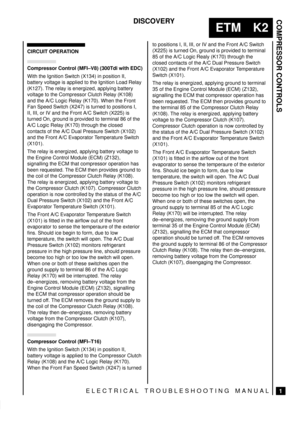 Page 301COMPRESSOR CONTROLS
1
ETM K2
DISCOVERY
ELECTRICAL TROUBLESHOOTING MANUAL
CIRCUIT OPERATION
Compressor Control (MFI±V8) (300Tdi with EDC)
With the Ignition Switch (X134) in position II,
battery voltage is applied to the Ignition Load Relay
(K127). The relay is energized, applying battery
voltage to the Compressor Clutch Relay (K108)
and the A/C Logic Relay (K170). When the Front
Fan Speed Switch (X247) is turned to positions I,
II, III, or IV and the Front A/C Switch (X225) is
turned On, ground is...