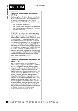 Page 338COOLING FANS
2
K5 ETM
DISCOVERY
ELECTRICAL TROUBLESHOOTING MANUA L
Cooling Fan and Condenser Fan Operation
(MFI±T16)
The Cooling Fan 1 (M141) or Cooling Fans (M141,
M142) and Condenser Fan Motors (M113, M121)
on vehicles equipped with MFI±T16 engines
operate when any of the following conditions occur:
1. The A/C system is operating.
2. The Engine Control Module (ECM) determines
that Cooling Fan and/or Condenser Fan Motor
operation is required.
Cooling Fan Operation without A/C (MFI±T16)
With the Ignition...