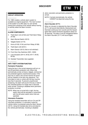 Page 411THEFT ALARM SYSTEM 
1
ETM T1
DISCOVERY
ELECTRICAL TROUBLESHOOTING MANUAL
CIRCUIT OPERATION
For 1995 models a vehicle alarm system is
available as original equipment. The main function
of the system is to offer easy±to±use remote
locking and unlocking of the vehicle without having
to actively select the alarm function.
ALARM COMPONENTS
4. Theft Alarm Unit (Z163) and Theft Alarm Relay
(K159)
5. Alarm Bonnet Switch (X212)
6. Tailgate Switch (X170)
7. Horns (K128, K134) and Horn Relay (K189)
8. Theft Alarm...