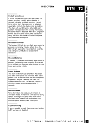 Page 446THEFT ALARM SYSTEM (NAS 1995)
3
ETM T2
DISCOVERY
ELECTRICAL TROUBLESHOOTING MANUAL
Partially armed mode
If a door, tailgate or bonnet is left open when the
system is armed, the LED will not light for 10
seconds indicating a mislock condition. Hazard
lights will not flash. If an open door or tailgate is
causing the mislock, the starter motor is disabled.
The alarm will sound if ignition is turned to start
position. If an open bonnet is causing the mislock,
the starter motor is disabled.  If the door,...