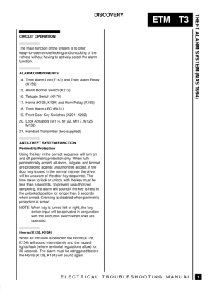 Page 475THEFT ALARM SYSTEM (NAS 1994)
1
ETM T3
DISCOVERY
ELECTRICAL TROUBLESHOOTING MANUAL
CIRCUIT OPERATION
The main function of the system is to offer
easy±to±use remote locking and unlocking of the
vehicle without having to actively select the alarm
function.
ALARM COMPONENTS
14. Theft Alarm Unit (Z163) and Theft Alarm Relay
(K159)
15. Alarm Bonnet Switch (X212)
16. Tailgate Switch (X170)
17. Horns (K128, K134) and Horn Relay (K189)
18. Theft Alarm LED (B151)
19. Front Door Key Switches (X201, X202)
20. Lock...