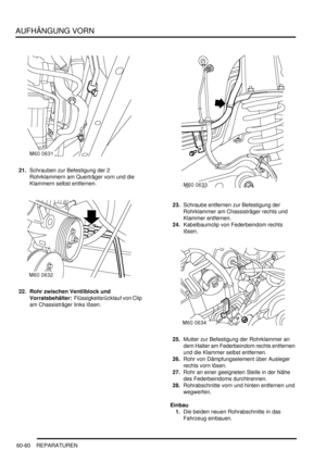 Page 1002AUFHÄNGUNG VORN
60-60 REPARATUREN
21.Schrauben zur Befestigung der 2 
Rohrklammern am Querträger vorn und die 
Klammern selbst entfernen.  
22. Rohr zwischen Ventilblock und 
Vorratsbehälter:  Flüssigkeitsrücklauf von Clip 
am Chassisträger links lösen.  23.Schraube entfernen zur Befestigung der 
Rohrklammer am Chassisträger rechts und 
Klammer entfernen.  
24.Kabelbaumclip von Federbeindom rechts 
lösen.  
25.Mutter zur Befestigung der Rohrklammer an 
dem Halter am Federbeindom rechts entfernen 
und die...