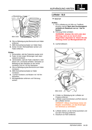 Page 1039AUFHÄNGUNG HINTEN
REPARATUREN 64-29
6.Clip zur Befestigung des Bremsrohrs am Halter 
entfernen.  
7.ABS-Drehzahlsensorkabel von Halter lösen.  
8.Achse mit dem Werkstattheber senken und 
Feder entfernen.  
Einbau
1.Sicherstellen, daß die Federsitze sauber sind.  
2.Feder mit den engen Windungen nach oben 
weisend montieren.  
3. Sicherstellen, daß die Feder ordentlich in den 
Sitzen ruht, und Achse anheben. Schraube zur 
Befestigung des Dämpfers an der Achse 
montieren und mit 124 Nm festziehen.  
4.Clip...
