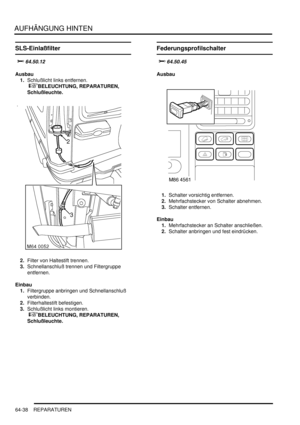 Page 1048AUFHÄNGUNG HINTEN
64-38 REPARATUREN
SLS-Einlaßfilter

	
Ausbau
1.Schlußlicht links entfernen.
 
BELEUCHTUNG, REPARATUREN, 
Schlußleuchte.  
2.Filter von Haltestift trennen.  
3.Schnellanschluß trennen und Filtergruppe 
entfernen.  
Einbau
1.Filtergruppe anbringen und Schnellanschluß 
verbinden.  
2.Filterhaltestift befestigen.  
3.Schlußlicht links montieren.
 
BELEUCHTUNG, REPARATUREN, 
Schlußleuchte.  
Federungsprofilschalter

	

Ausbau
1.Schalter vorsichtig entfernen....