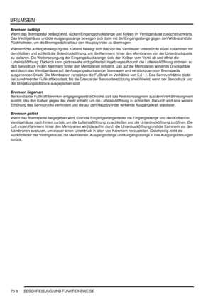 Page 1062BREMSEN
70-8 BESCHREIBUNG UND FUNKTIONSWEISE
Bremsen betätigt
Wenn das Bremspedal betätigt wird, rücken Eingangsdruckstange und Kolben im Ventilgehäuse zunächst vorwärts. 
Das Ventilgehäuse und die Ausgangsstange bewegen sich dann mit der Eingangsstange gegen den Widerstand der 
Rückholfeder, um die Bremspedalkraft auf den Hauptzylinder zu übertragen.  
Während der Anfangsbewegung des Kolbens bewegt sich das von der Ventilfeder unterstützte Ventil zusammen mit 
dem Kolben und schließt die...