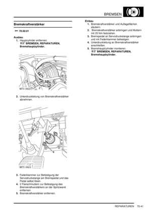 Page 1095BREMSEN
REPARATUREN 70-41
Bremskraftverstärker

			
Ausbau
1.Hauptzylinder entfernen.
 
 BREMSEN, REPARATUREN, 
Bremshauptzylinder.  
2.Unterdruckleitung von Bremskraftverstärker 
abnehmen.  
3.Federklammer zur Befestigung der 
Servodruckstange am Bremspedal und das 
Pedal selbst lösen.  
4.2 Flanschmuttern zur Befestigung des 
Bremskraftverstärkers an der Spritzwand 
entfernen.  
5.Bremskraftverstärker entfernen.  Einbau
1.Bremskraftverstärker und Auflageflächen 
säubern.  
2....