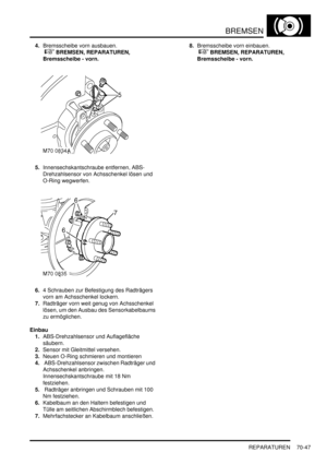 Page 1101BREMSEN
REPARATUREN 70-47
4.Bremsscheibe vorn ausbauen.
 
 BREMSEN, REPARATUREN, 
Bremsscheibe - vorn.  
5.Innensechskantschraube entfernen, ABS-
Drehzahlsensor von Achsschenkel lösen und 
O-Ring wegwerfen.  
6.4 Schrauben zur Befestigung des Radträgers 
vorn am Achsschenkel lockern.  
7.Radträger vorn weit genug von Achsschenkel 
lösen, um den Ausbau des Sensorkabelbaums 
zu ermöglichen.  
Einbau
1.ABS-Drehzahlsensor und Auflagefläche 
säubern.  
2.Sensor mit Gleitmittel versehen.  
3.Neuen O-Ring...