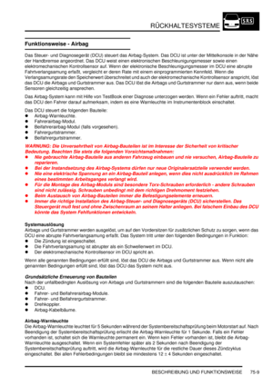 Page 1113RÜCKHALTESYSTEME
BESCHREIBUNG UND FUNKTIONSWEISE 75-9
Funktionsweise - Airbag
Das Steuer- und Diagnosegerät (DCU) steuert das Airbag-System. Das DCU ist unter der Mittelkonsole in der Nähe 
der Handbremse angeordnet. Das DCU weist einen elektronischen Beschleunigungsmesser sowie einen 
elektromechanischen Kontrollsensor auf. Wenn der elektronische Beschleunigungsmesser im DCU eine abrupte 
Fahrtverlangsamung erfaßt, vergleicht er deren Rate mit einem einprogrammierten Kennfeld. Wenn die...