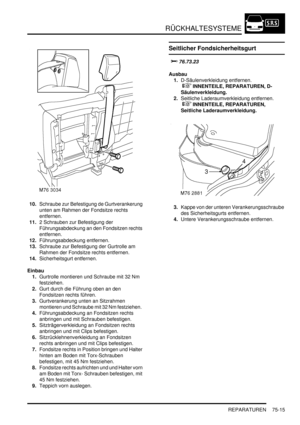 Page 1119RÜCKHALTESYSTEME
REPARATUREN 75-15
10.Schraube zur Befestigung de Gurtverankerung 
unten am Rahmen der Fondsitze rechts 
entfernen.  
11.2 Schrauben zur Befestigung der 
Führungsabdeckung an den Fondsitzen rechts 
entfernen.  
12.Führungsabdeckung entfernen.  
13.Schraube zur Befestigung der Gurtrolle am 
Rahmen der Fondsitze rechts entfernen.  
14.Sicherheitsgurt entfernen.  
Einbau
1.Gurtrolle montieren und Schraube mit 32 Nm 
festziehen.  
2.Gurt durch die Führung oben an den 
Fondsitzen rechts...