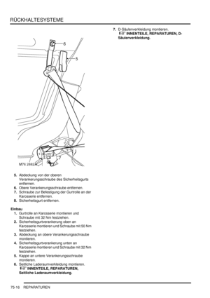 Page 1120RÜCKHALTESYSTEME
75-16 REPARATUREN
5.Abdeckung von der oberen 
Verankerungsschraube des Sicherheitsgurts 
entfernen.  
6.Obere Verankerungsschraube entfernen.  
7.Schraube zur Befestigung der Gurtrolle an der 
Karosserie entfernen.  
8.Sicherheitsgurt entfernen.  
Einbau
1.Gurtrolle an Karosserie montieren und 
Schraube mit 32 Nm festziehen.   
2.Sicherheitsgurtverankerung oben an 
Karosserie montieren und Schraube mit 50 Nm 
festziehen.  
3.Abdeckung an obere Verankerungsschraube 
montieren....