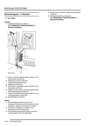 Page 1122RÜCKHALTESYSTEME
75-18 REPARATUREN
Sicherheitsgurte - 3. Sitzreihe



Ausbau
1.D-Säulenverkleidung entfernen.
 
 INNENTEILE, REPARATUREN, D-
Säulenverkleidung.  
2.Obere Verankerungsschraube entfernen und 
Distanzstück aufnehmen.  
3.Abdeckung von der seitlichen 
Laderaumverkleidung lösen.  
4.Abdeckung entfernen.  
5.Schraube zur Befestigung der Gurtrolle an der 
Karosserie entfernen.  
6.Kappe von der unteren Verankerungsschraube 
des Sicherheitsgurts entfernen.  
7.Untere...