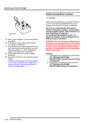 Page 1130RÜCKHALTESYSTEME
75-26 REPARATUREN
9.Beide Tasten betätigen, um das Airbag-Modul 
auszulösen.  
10.Innerhalb der ersten halben Stunde NICHT 
zum Airbag zurückkehren.  
11.Unter Benutzung von Schutzhandschuhen und 
einer Atemmaske das Airbag-Modul aus dem 
Werkzeug entfernen, in einen Plastikbeutel 
stecken und diesen dicht verschließen.  
12.Airbag-Halter mit einem feuchten Lappen 
abwischen.  
13.Das Modul im Beutel an den Verbrennungsort 
bringen.  
HINWEIS: KEINE Bauteile des Airbag-Systems 
(wie...