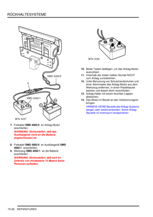 Page 1132RÜCKHALTESYSTEME
75-28 REPARATUREN
7.Freikabel SMD 4082/5  an Airbag-Modul 
anschließen.  
WARNUNG: Sicherstellen, daß das 
Auslösegerät nicht an die Batterie 
angeschlossen ist.  
8.Freikabel SMD 4082/5  an Auslösegerät SMD 
4082/1  anschließen.  
9.Werkzeug SMD 4082/1  an die Batterie 
anschließen.  
WARNUNG: Sicherstellen, daß sich im 
Umkreis von mindestens 15 Metern keine 
Personen aufhalten.  
10.Beide Tasten betätigen, um das Airbag-Modul 
auszulösen.  
11.Innerhalb der ersten halben Stunde NICHT...