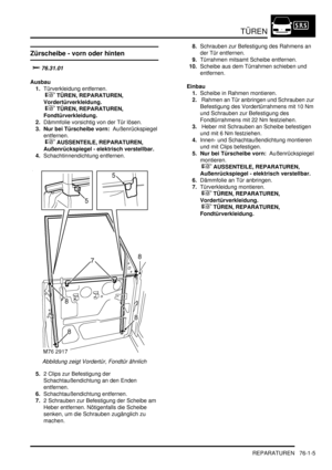 Page 1139TÜREN
REPARATUREN 76-1-5
Zürscheibe - vorn oder hinten

	
Ausbau
1.Türverkleidung entfernen.
 
 TÜREN, REPARATUREN, 
Vordertürverkleidung.
 
 TÜREN, REPARATUREN, 
Fondtürverkleidung.  
2.Dämmfolie vorsichtig von der Tür lösen.  
3. Nur bei Türscheibe vorn:  Außenrückspiegel 
entfernen.
 
 AUSSENTEILE, REPARATUREN, 
Außenrückspiegel - elektrisch verstellbar.  
4.Schachtinnendichtung entfernen.  
Abbildung zeigt Vordertür, Fondtür ähnlich  
5.2 Clips zur Befestigung der...