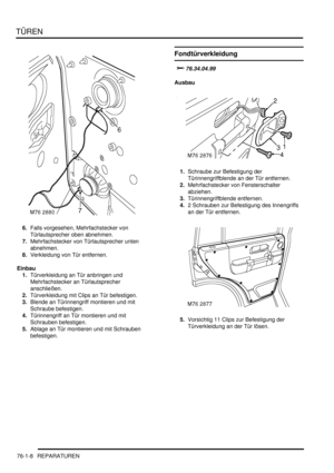 Page 1142TÜREN
76-1-8 REPARATUREN
6.Falls vorgesehen, Mehrfachstecker von 
Türlautsprecher oben abnehmen.  
7.Mehrfachstecker von Türlautsprecher unten 
abnehmen.  
8.Verkleidung von Tür entfernen.  
Einbau
1.Türverkleidung an Tür anbringen und 
Mehrfachstecker an Türlautsprecher 
anschließen.  
2.Türverkleidung mit Clips an Tür befestigen.  
3.Blende an Türinnengriff montieren und mit 
Schraube befestigen.  
4.Türinnengriff an Tür montieren und mit 
Schrauben befestigen.  
5.Ablage an Tür montieren und mit...