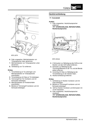 Page 1143TÜREN
REPARATUREN 76-1-9
6.Falls vorgesehen, Mehrfachstecker von 
Türlautsprecher oben abnehmen.  
7.Mehrfachstecker von Türlautsprecher unten 
abnehmen.  
8.Verkleidung von Tür entfernen.  
Einbau
1.Türverkleidung an Tür anbringen und 
Mehrfachstecker an Türlautsprecher 
anschließen.  
2.Türverkleidung mit Clips an Tür befestigen.  
3.Türinnengriff an Tür montieren und mit 
Schrauben befestigen.  
4.Mehrfachstecker an Fensterschalter 
anschließen.  
5.Blende an Türinnengriff montieren und mit 
Schraube...