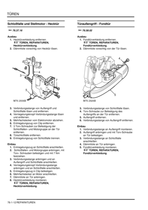 Page 1146TÜREN
76-1-12 REPARATUREN
Schloßfalle und Stellmotor - Hecktür



Ausbau
1.Hecktürverkleidung entfernen.
 
 TÜREN, REPARATUREN, 
Hecktürverkleidung.  
2.Dämmfolie vorsichtig von Hecktür lösen.  
3.Verbindungsstange von Außengriff und 
Schloßfalle lösen und entfernen.  
4.Verriegelungsknopf-Verbindungsstange lösen 
und entfernen.  
5.Mehrfachstecker vom Elektromotor abziehen.  
6.Entriegelungszug von Clip entfernen.  
7.3 Torx-Schrauben zur Befestigung der 
Schloßfallen- und Motorgruppe an...