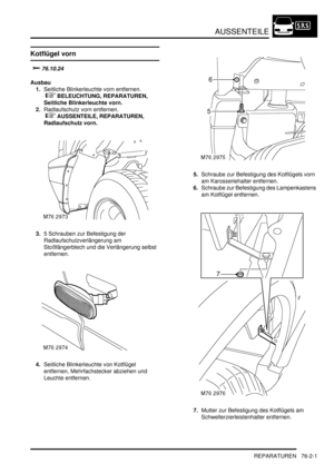 Page 1149AUSSENTEILE
REPARATUREN 76-2-1
AUSSENTE ILE REPARATURE N
Kotflügel vorn

	

Ausbau
1.Seitliche Blinkerleuchte vorn entfernen.
 
 BELEUCHTUNG, REPARATUREN, 
Seitliche Blinkerleuchte vorn.  
2.Radlaufschutz vorn entfernen.
 
 AUSSENTEILE, REPARATUREN, 
Radlaufschutz vorn.  
3.5 Schrauben zur Befestigung der 
Radlaufschutzverlängerung am 
Stoßfängerblech und die Verlängerung selbst 
entfernen.  
4.Seitliche Blinkerleuchte von Kotflügel 
entfernen, Mehrfachstecker abziehen und 
Leuchte...