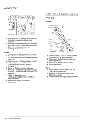 Page 1158AUSSENTEILE
76-2-10 REPARATUREN
5.Mittelstücke der 19 Clips zur Befestigung des 
Aufprallschutzes am Stoßfängerblech 
entfernen.  
6.Außenstücke der Befestigungsclips entfernen.  
7.Aufprallschutz von Stoßfängerblech entfernen.  
8.Clips lösen und Heckleuchten von 
Stoßfängerblech entfernen.  
Einbau
1.Heckleuchten an Stoßfängerblech montieren.  
2.Aufprallschutz an Stoßfängerblech montieren 
und mit Außenstücken der Befestigungsclips 
befestigen.  
3.Mittelstücke der Befestigungsclips montieren.  
4.Mit...