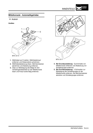 Page 1163INNENTEILE
REPARATUREN 76-3-5
Mittelkonsole - Automatikgetriebe

	
Ausbau
1.Wählhebel auf D stellen, Wählhebelknauf 
entfernen und Distanzstück aufnehmen.  
2.Wählhebelabdeckung lösen, Mehrfachstecker 
abnehmen und Abdeckung entfernen.  
3.Clips zur Befestigung des Balgs für den 
Verteilergetriebehebel an der Mittelkonsole 
lösen und Knauf sowie Balg entfernen.  4. Bei Grundausstattung:  Gummimatte von 
Mittelkonsole entfernen und Abdeckung von 
Schaltergruppe entfernen.  
5. Bei...