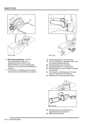 Page 1164INNENTEILE
76-3-6 REPARATUREN
6. Bei Furnierausstattung:  Furnierte 
Konsolenabdeckung lösen und 
Zigarettenanzünder entfernen. Die 
Mehrfachstecker von der Schaltergruppe 
abziehen und furnierte Konsolenabdeckung 
entfernen.  
7.2 Schrauben zur Befestigung des vorderen 
Konsolenrands am Getriebetunnel entfernen.  8.Handbremsenbalg von Konsole lösen.  
9.Clip und Gabelstift zur Befestigung des Zugs 
am Handbremshebel entfernen.  
10.Handbremshebel ganz aufrichten.  
11.Sitzschaltergruppe von Konsole...