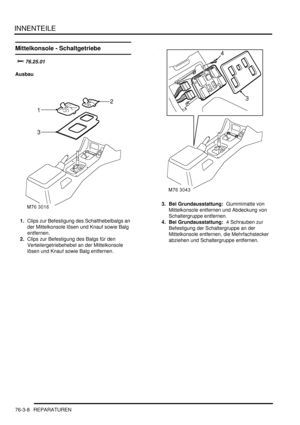 Page 1166INNENTEILE
76-3-8 REPARATUREN
Mittelkonsole - Schaltgetriebe

	
Ausbau
1.Clips zur Befestigung des Schalthebelbalgs an 
der Mittelkonsole lösen und Knauf sowie Balg 
entfernen.  
2.Clips zur Befestigung des Balgs für den 
Verteilergetriebehebel an der Mittelkonsole 
lösen und Knauf sowie Balg entfernen.  3. Bei Grundausstattung:  Gummimatte von 
Mittelkonsole entfernen und Abdeckung von 
Schaltergruppe entfernen.  
4. Bei Grundausstattung:  4 Schrauben zur 
Befestigung der Schaltergruppe an der...