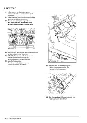 Page 1170INNENTEILE
76-3-12 REPARATUREN
11.4 Schrauben zur Befestigung des 
Instrumentenblocks am Armaturenbrett 
entfernen.  
12.2 Mehrfachstecker von Instrumentenblock 
abziehen und Block entfernen.  
13.Armaturenbrettabdeckung entfernen.
 
 INNENTEILE, REPARATUREN, 
Armaturenbrettzugang - Fahrerseite.  
14.4 Muttern zur Befestigung des Armaturenbretts 
am Lenksäulenhalter entfernen.  
15.3 Mehrfachstecker zur Verbindung von 
Hauptkarosseriekabelbaum und 
Armaturenbrettkabelbaum trennen.  
16.Mehrfachstecker...