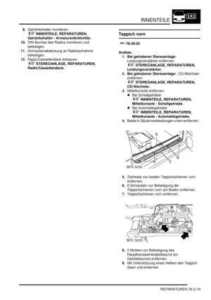 Page 1177INNENTEILE
REPARATUREN 76-3-19
9.Getränkehalter montieren.
 
 INNENTEILE, REPARATUREN, 
Getränkehalter - Armaturenbrettmitte.  
10.DIN-Buchse des Radios montieren und 
befestigen.  
11.Schraubenabdeckung an Radioaufnahme 
befestigen.  
12.Radio/Cassettendeck einbauen.
 
 STEREOANLAGE, REPARATUREN, 
Radio/Cassettendeck.  
Teppich vorn


	
Ausbau
1. Bei gehobener Stereoanlage:  
Leistungsverstärker entfernen.
 
 STEREOANLAGE, REPARATUREN, 
Leistungsverstärker.  
2. Bei gehobener...