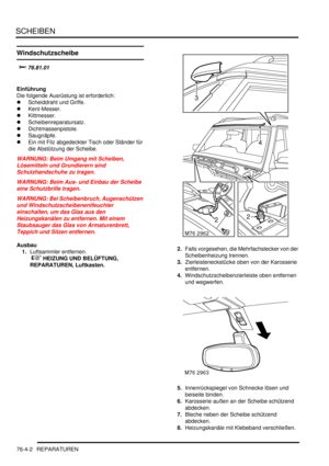 Page 1186SCHEIBEN
76-4-2 REPARATUREN
Windschutzscheibe

	
Einführung
Die folgende Ausrüstung ist erforderlich:  
Scheiddraht und Griffe.  
Kent-Messer.  
Kittmesser.  
Scheibenreparatursatz.  
Dichtmassenpistole.  
Saugnäpfe.  
Ein mit Filz abgedeckter Tisch oder Ständer für 
die Abstützung der Scheibe.  
WARNUNG: Beim Umgang mit Scheiben, 
Lösemitteln und Grundierern sind 
Schutzhandschuhe zu tragen.  
WARNUNG: Beim Aus- und Einbau der Scheibe 
eine Schutzbrille tragen.  
WARNUNG: Bei...