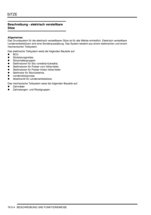 Page 1196SITZE
76-5-4 BESCHREIBUNG UND FUNKTIONSWEISE
Beschreibung - elektrisch verstellbare 
Sitze
Allgemeines
Das Grundsystem für die elektrisch verstellbaren Sitze ist für alle Märkte einheitlich. Elektrisch verstellbare 
Lendenwirbelstützen sind eine Sonderausstattung. Das System besteht aus einem elektrischen und einem 
mechanischen Teilsystem.  
Das elektrische Teilsystem weist die folgenden Bauteile auf:  
BCU.  
Sitzleistungsrelais.  
Sitzschaltergruppen.  
Stellmotoren für Sitz vorwärts/rückwärts....