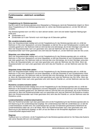 Page 1201SITZE
BESCHREIBUNG UND FUNKTIONSWEISE 76-5-9
Funktionsweise - elektrisch verstellbare 
Sitze
Freigabeleitung für Sitzleistungsrelais
Das BCU stellt für die Sitzleistungsrelais einen Massepfad zur Relaisspule, damit der Relaisbetrieb möglich ist. Wenn 
diese Freigabeleitung für die Sitzleistungsrelais aktiv ist, ziehen das Sitzleistungsrelais an, und der Sitz läßt sich 
verstellen.  
Das Sitzleistungsrelais kann vom BCU nur dann aktiviert werden, wenn eine der beiden folgenden Bedingungen 
erfüllt wird:...