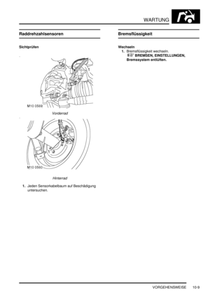 Page 141WARTUNG
VORGEHENSWEISE 10-9
Raddrehzahlsensoren
Sichtprüfen
Vorderrad  
Hinterrad  
1.Jeden Sensorkabelbaum auf Beschädigung 
untersuchen.  
Bremsflüssigkeit
Wechseln
1.Bremsflüssigkeit wechseln.
 
 BREMSEN, EINSTELLUNGEN, 
Bremssystem entlüften.   