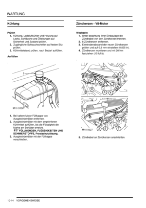 Page 146WARTUNG
10-14 VORGEHENSWEISE
Kühlung
Prüfen
1.Kühlung, Ladeluftkühler und Heizung auf 
Lecks, Schläuche und Ölleitungen auf 
Sicherheit und Zustand prüfen.  
2.Zugängliche Schlauchschellen auf festen Sitz 
prüfen.  
3.Kühlmittelstand prüfen, nach Bedarf auffüllen.  
Auffüllen
1.Bei kaltem Motor Füllkappe von 
Ausgleichbehälter entfernen.  
2.Ausgleichbehälter mit dem empfohlenen 
Kühlmittel auffüllen, bis die Flüssigkeit die 
Marke am Behälter erreicht.
 
 FÜLLMENGEN, FLÜSSIGKEITEN UND 
SCHMIERSTOFFE,...