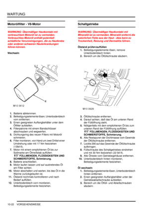 Page 154WARTUNG
10-22 VORGEHENSWEISE
Motorölfilter - V8-Motor
WARNUNG: Übermäßiger Hautkontakt mit 
verbrauchtem Motoröl ist zu vermeiden. 
Verbrauchtes Motoröl enthält potentiell 
schädliche Verunreinigungen, die zu Hautkrebs 
oder anderen schweren Hauterkrankungen 
führen können.  
Wechseln
1.Batterie abklemmen.  
2.Befestigungselemente lösen, Unterbodenblech 
vorn entfernen.  
3.Einen geeigneten Auffangbehälter unter dem 
Ölfilter aufstellen.  
4.Filterpatrone mit einem Bandschlüssel 
abschrauben und...