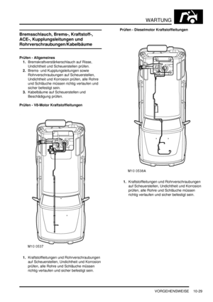 Page 161WARTUNG
VORGEHENSWEISE 10-29
Bremsschlauch, Brems-, Kraftstoff-, 
ACE-, Kupplungsleitungen und 
Rohrverschraubungen/Kabelbäume
Prüfen - Allgemeines
1.Bremskraftverstärkerschlauch auf Risse, 
Undichtheit und Scheuerstellen prüfen.  
2.Brems- und Kupplungsleitungen sowie 
Rohrverschraubungen auf Scheuerstellen, 
Undichtheit und Korrosion prüfen, alle Rohre 
und Schläuche müssen richtig verlaufen und 
sicher befestigt sein.  
3.Kabelbäume auf Scheuerstellen und 
Beschädigung prüfen.  
Prüfen - V8-Motor...