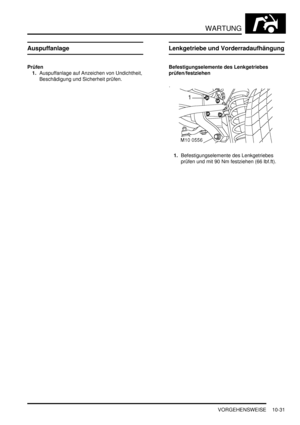 Page 163WARTUNG
VORGEHENSWEISE 10-31
Auspuffanlage
Prüfen
1.Auspuffanlage auf Anzeichen von Undichtheit, 
Beschädigung und Sicherheit prüfen.  
Lenkgetriebe und Vorderradaufhängung
Befestigungselemente des Lenkgetriebes 
prüfen/festziehen
1.Befestigungselemente des Lenkgetriebes 
prüfen und mit 90 Nm festziehen (66 lbf.ft).   