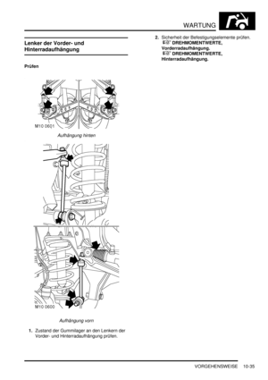 Page 167WARTUNG
VORGEHENSWEISE 10-35
Lenker der Vorder- und 
Hinterradaufhängung
Prüfen
Aufhängung hinten  
Aufhängung vorn  
1.Zustand der Gummilager an den Lenkern der 
Vorder- und Hinterradaufhängung prüfen.  2.Sicherheit der Befestigungselemente prüfen.
 
 DREHMOMENTWERTE, 
Vorderradaufhängung.
 
 DREHMOMENTWERTE, 
Hinterradaufhängung.   