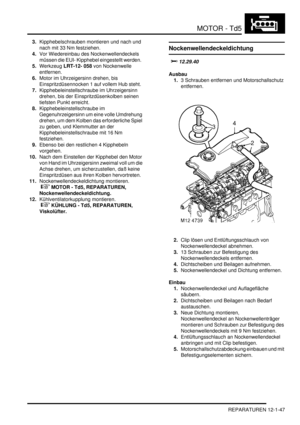 Page 217MOTOR - Td5
REPARATUREN 12-1-47
3.Kipphebelschrauben montieren und nach und 
nach mit 33 Nm festziehen.  
4.Vor Wiedereinbau des Nockenwellendeckels 
müssen die EUI- Kipphebel eingestellt werden.  
5.Werkzeug LRT-12- 058 von Nockenwelle 
entfernen.  
6.Motor im Uhrzeigersinn drehen, bis 
Einspritzdüsennocken 1 auf vollem Hub steht.  
7.Kipphebeleinstellschraube im Uhrzeigersinn 
drehen, bis der Einspritzdüsenkolben seinen 
tiefsten Punkt erreicht.  
8.Kipphebeleinstellschraube im 
Gegenuhrzeigersinn um...