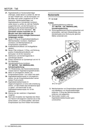 Page 250MOTOR - Td5
12-1-80 ÜBERHOLUNG
27.Kipphebelwelle an Nockenwellenträger 
anbringen, wobei darauf zu achten ist, daß sie 
auf dem Paßstift sitzt, und die Schrauben von 
der Mitte nach außen vorgehend mit 32 Nm 
festziehen. Nockenwellenträger und 
Kipphebelwelle an Zylinderkopf montieren, 
wobei darauf zu achten ist, daß die Paßstifte 
ausgerichtet sind, und die Schrauben zur 
Befestigung des Nockenwellenträgers am 
Zylinderkopf mit 25 Nm festziehen.  Die 
Schrauben müssen innerhalb von 10 
Minuten nach dem...