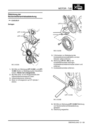 Page 259MOTOR - Td5
ÜBERHOLUNG 12-1-89
Öldichtung der 
Nockenwellenantriebsabdeckung
		
Zerlegen
1.Mit Hilfe von Werkzeug LRT-12-093  und LRT-
12-094  Mutter zur Befestigung des Viskolüfters 
lockern. Mutter hat Linksgewinde.    
2.Mit Hilfe eines 15-mm-Ringschlüssels den 
Hilfsantriebsriemenspanner lösen.  
3.Hilfsantriebsriemen entfernen.  
4.Motor im Uhrzeigersinn auf OT Zylinder 1 
drehen.  5.3 Schrauben zur Befestigung des 
Kurbelwellentorsionsdämpfers und den 
Dämpfer selbst entfernen....